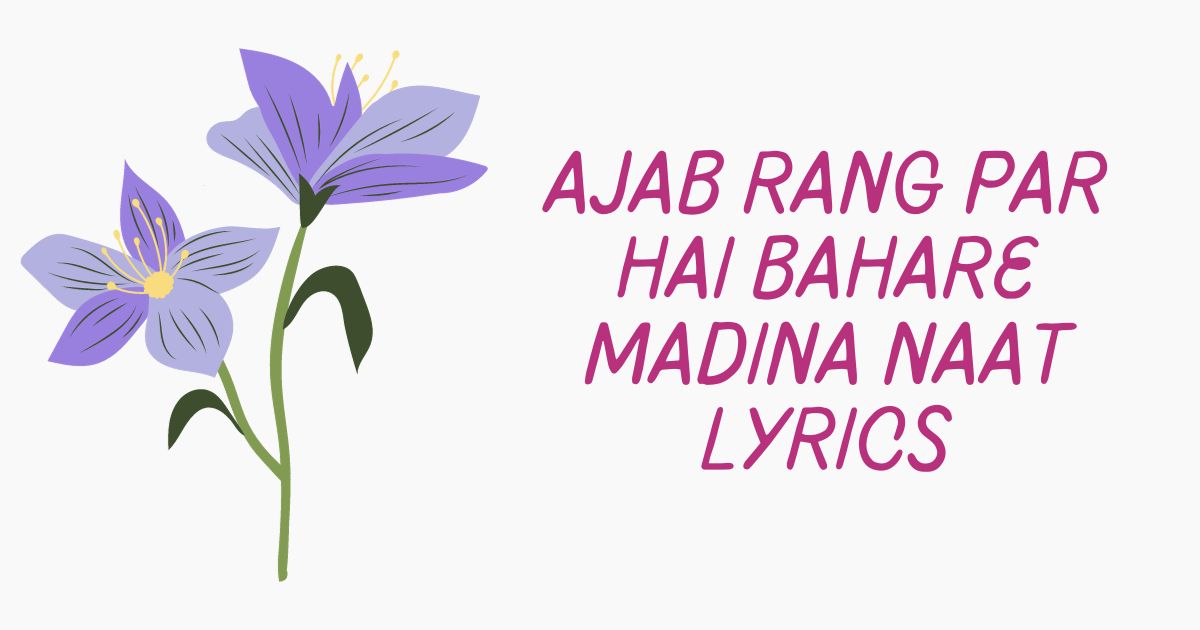 Ajab Rang Par Hai Bahare Madina Naat Lyrics