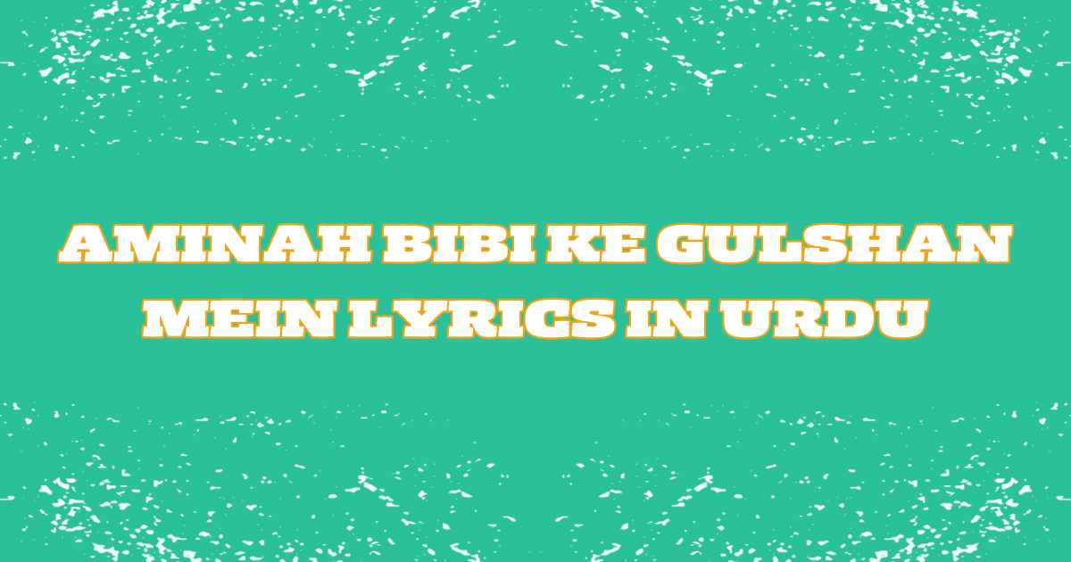 Aminah Bibi Ke Gulshan Mein Lyrics In Urdu