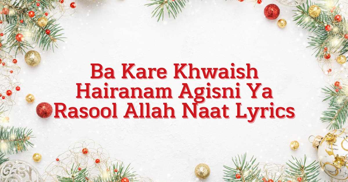 Ba Kare Khwaish Hairanam Agisni Ya Rasool Allah Naat Lyrics