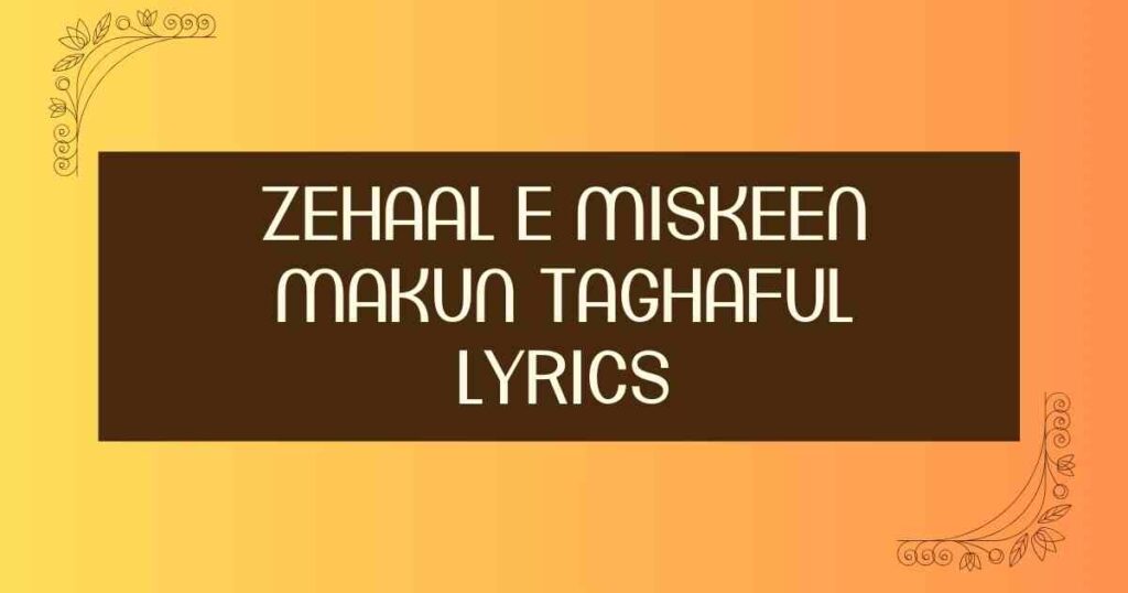 zehaal e miskeen makun taghaful lyrics