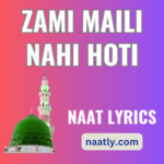 Zami Maili Nahi Hoti Naat Lyrics