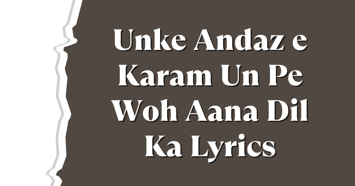 Unke Andaz e Karam Un Pe Woh Aana Dil Ka Lyrics