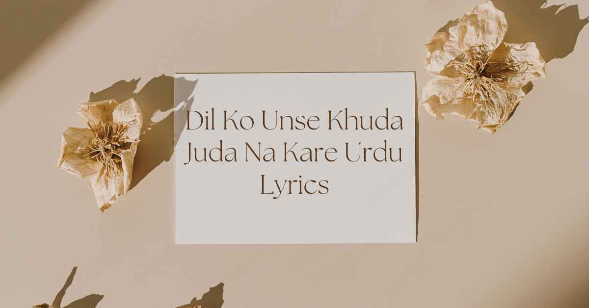 Dil Ko Unse Khuda Juda Na Kare Urdu Lyrics