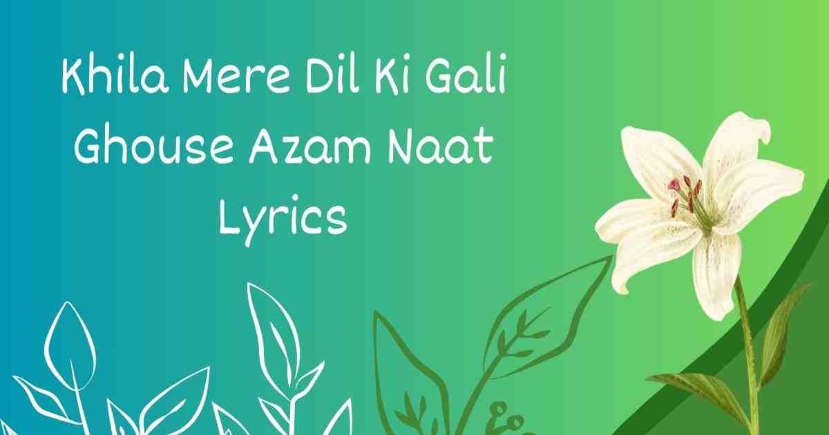 Khila Mere Dil Ki Gali Ghouse Azam Naat Lyrics
