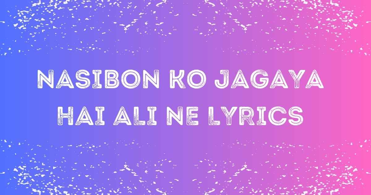 Nasibon Ko Jagaya Hai Ali Ne Lyrics