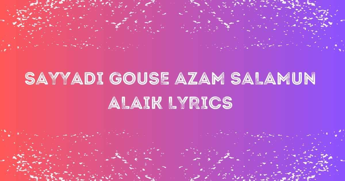 Sayyadi Gouse Azam Salamun Alaik Lyrics