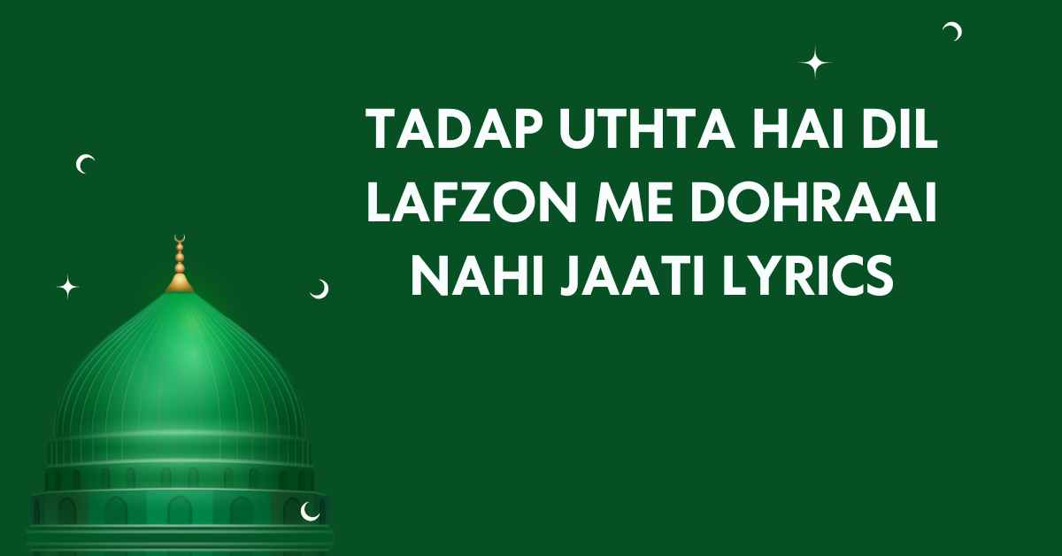 Tadap Uthta Hai Dil Lafzon Me Dohraai Nahi Jaati Lyrics