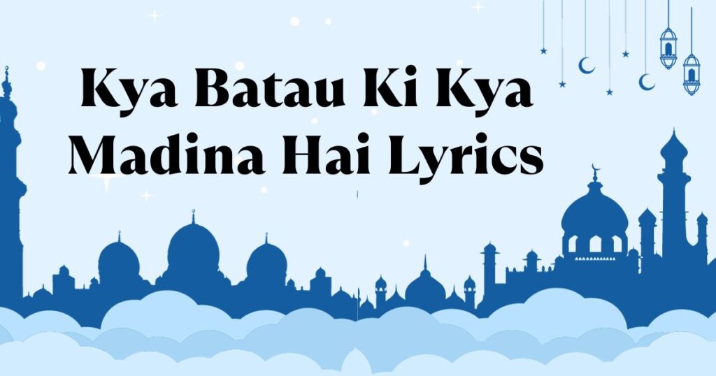 Kya Batau Ki Kya Madina Hai Lyrics