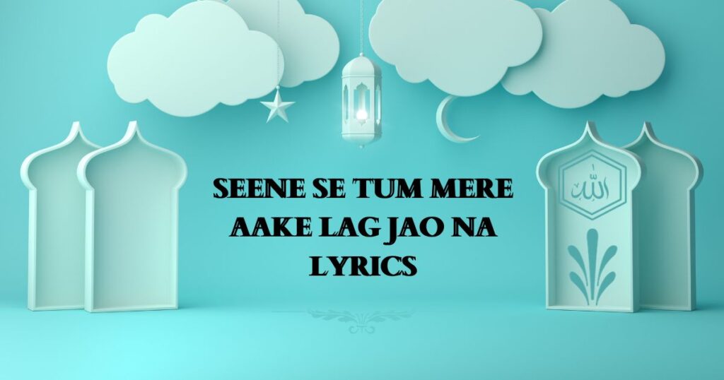 seene se tum mere aake lag jao na lyrics