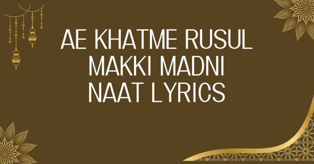 AE KHATME RUSUL MAKKI MADNI NAAT LYRICS