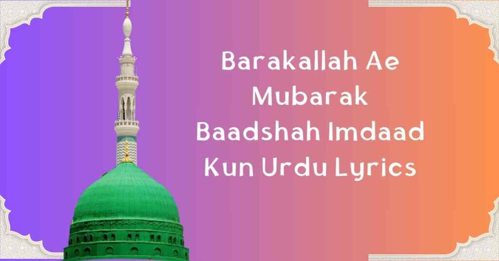 Barakallah Ae Mubarak Baadshah Imdaad Kun Urdu Lyrics