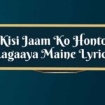 Jab Kisi Jaam Ko Honton Se Lagaaya Maine Lyrics