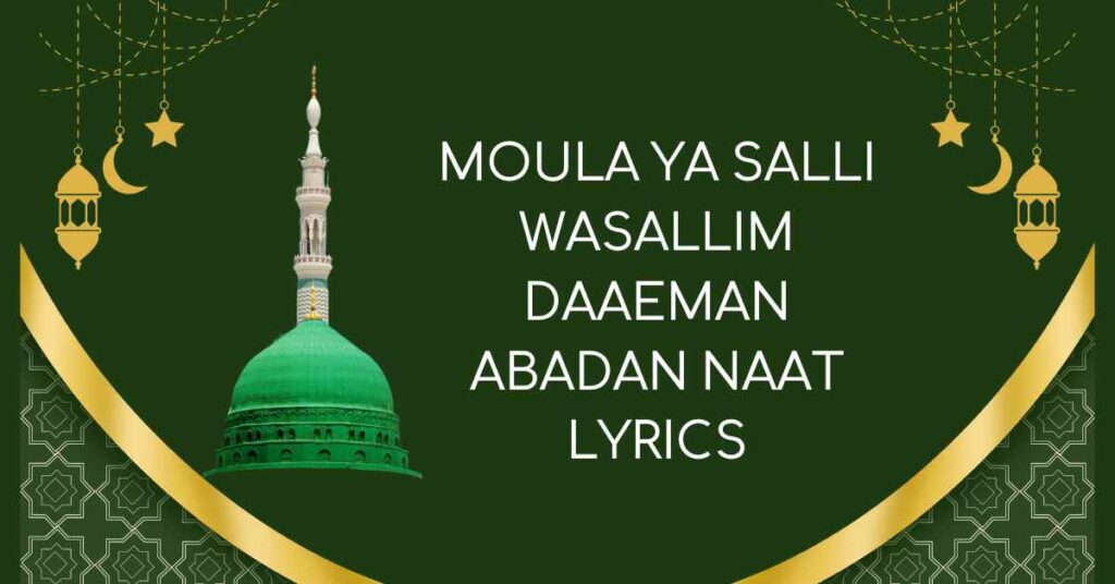 MOULA YA SALLI WASALLIM DAAEMAN ABADAN NAAT LYRICS