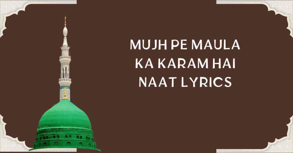 MUJH PE MAULA KA KARAM HAI NAAT LYRICS