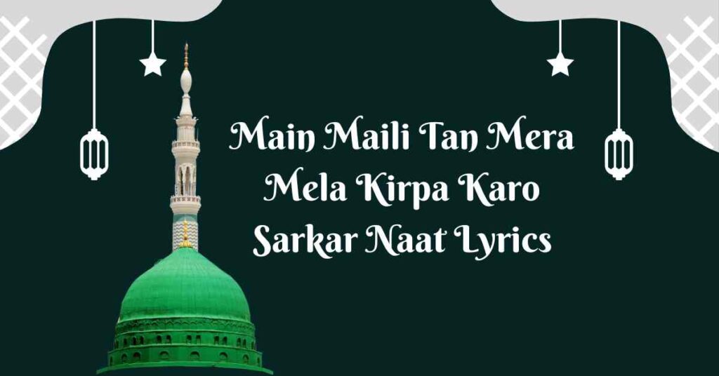 Main Maili Tan Mera Mela Kirpa Karo Sarkar Naat Lyrics