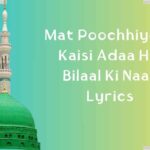 Mat Poochhiye Ki Kaisi Adaa Hai Bilaal Ki Naat Lyrics