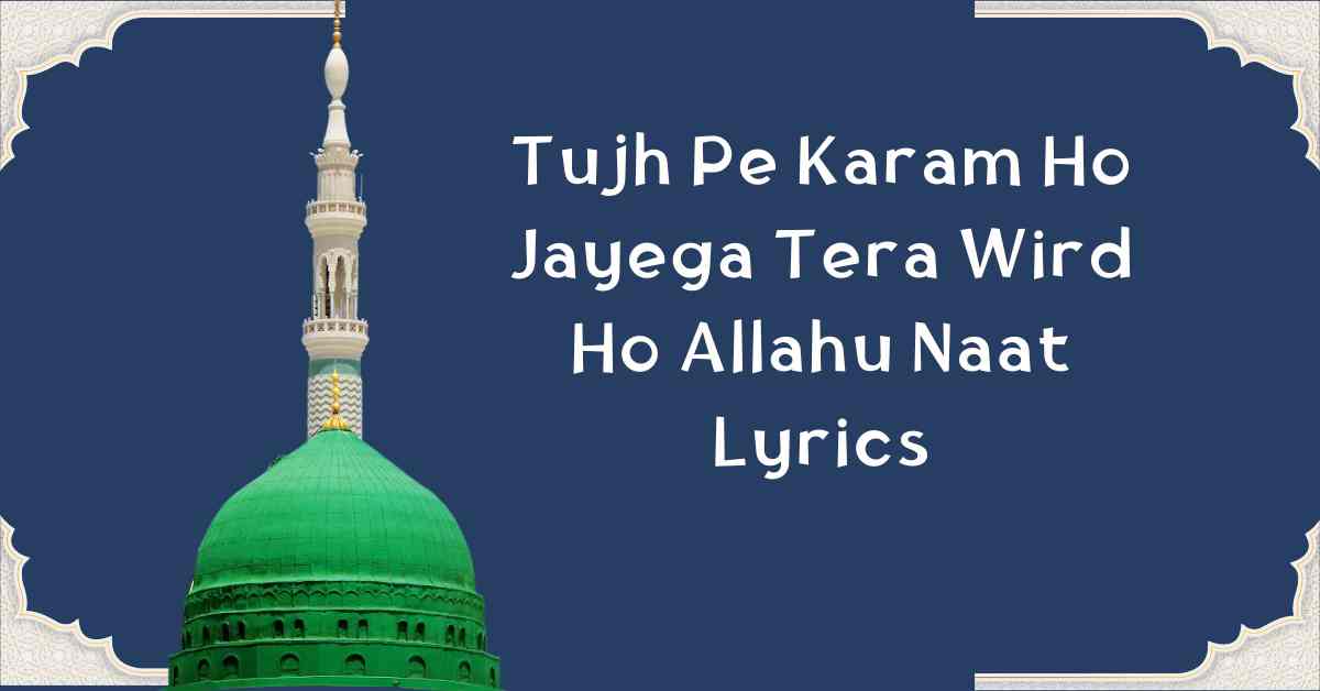 Tujh Pe Karam Ho Jayega Tera Wird Ho Allahu Naat Lyrics