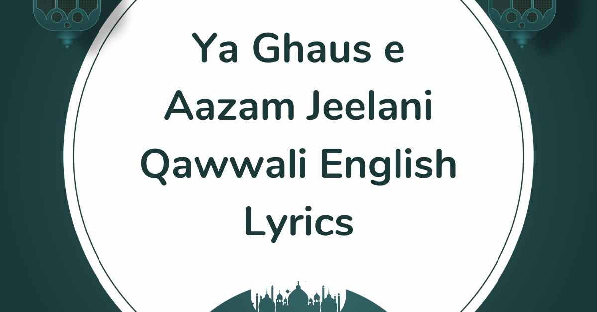 Ya Ghaus e Aazam Jeelani Qawwali English Lyrics