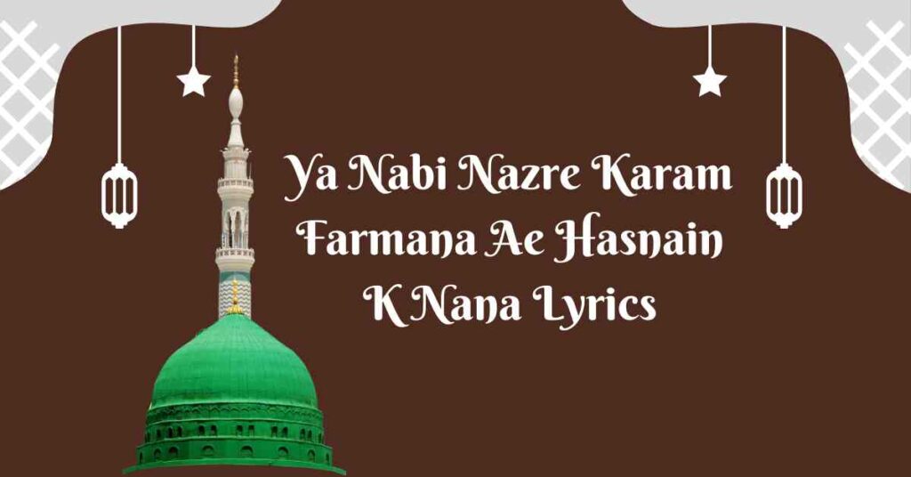 Ya Nabi Nazre Karam Farmana Ae Hasnain K Nana Lyrics