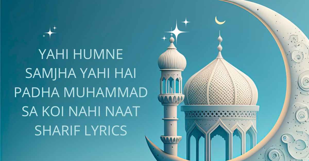 Yahi Humne Samjha Yahi Hai Padha Muhammad Sa Koi Nahi Naat Sharif Lyrics