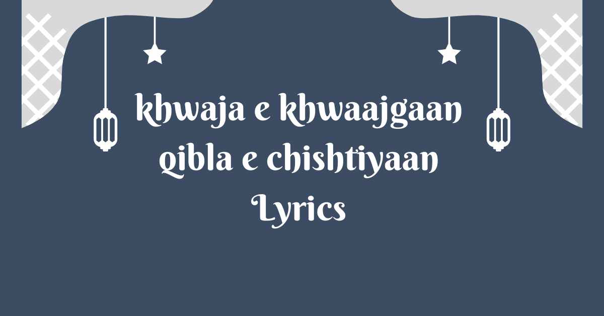 khwaja e khwaajgaan qibla e chishtiyaan Lyrics