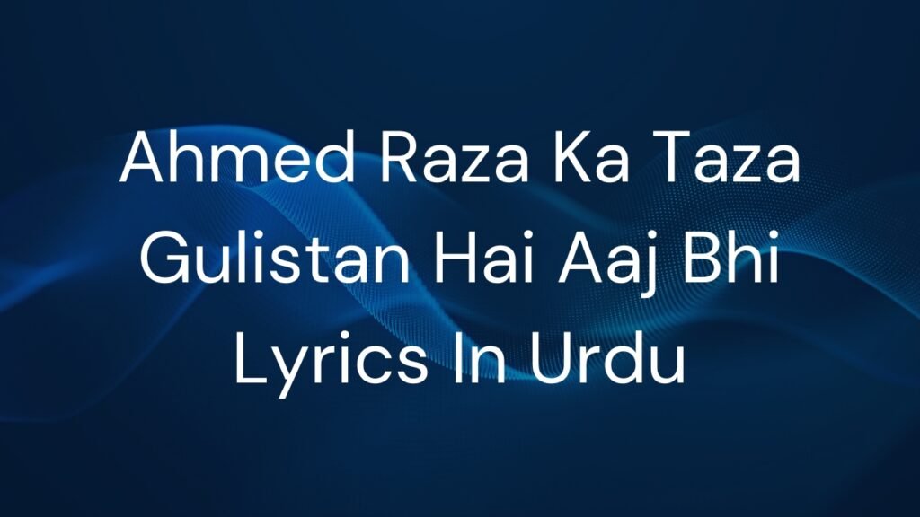 Ahmed Raza Ka Taza Gulistan Hai Aaj Bhi Lyrics In Urdu
