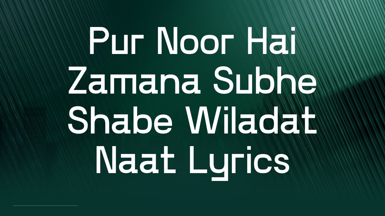 Pur Noor Hai Zamana Subhe Shabe Wiladat Naat Lyrics