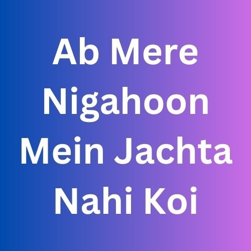 Ab Mere Nigahoon Mein Jachta Nahi Koi