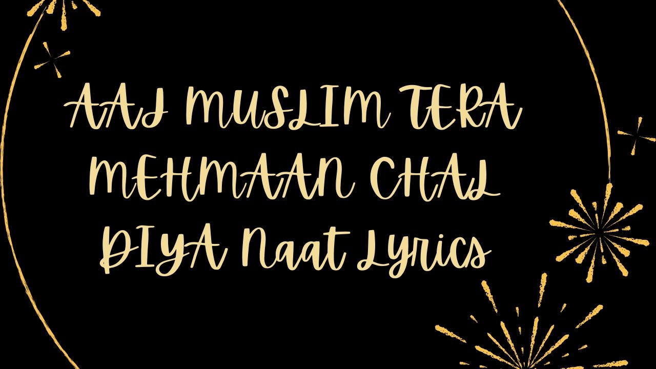 AAJ MUSLIM TERA MEHMAAN CHAL DIYA Naat Lyrics