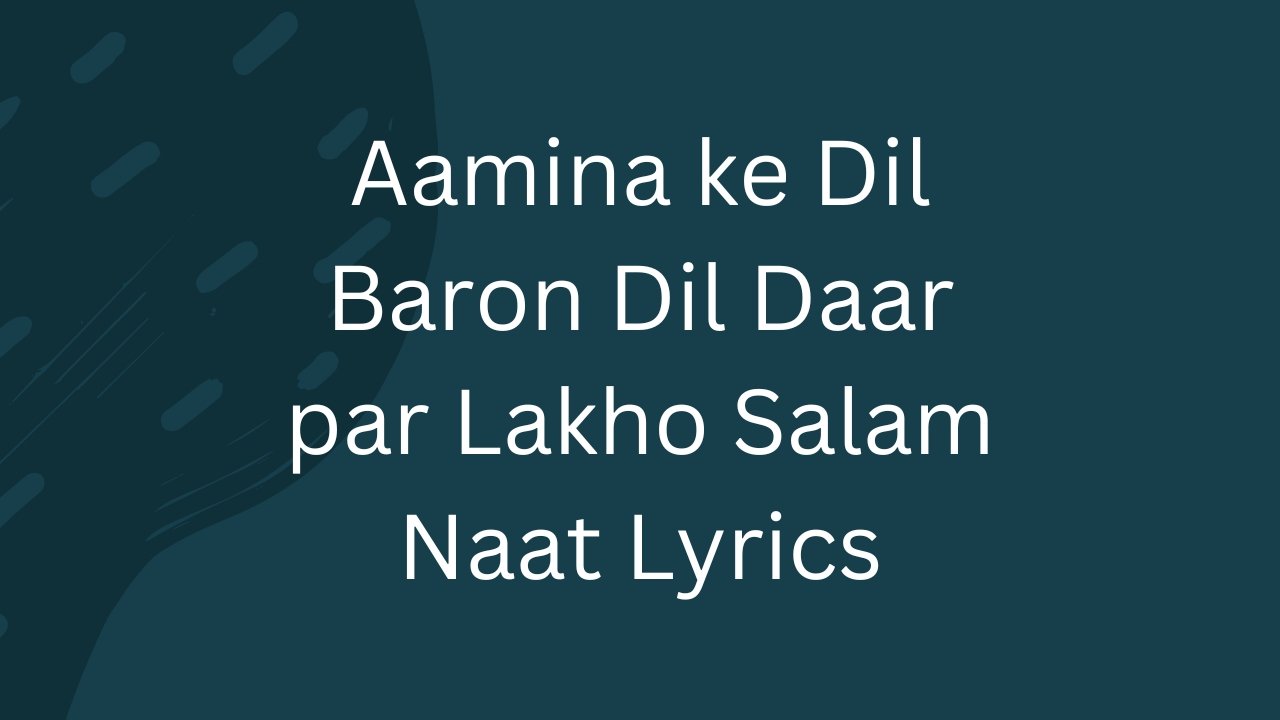 Aamina ke Dil Baron Dil Daar par Lakho Salam Naat Lyrics