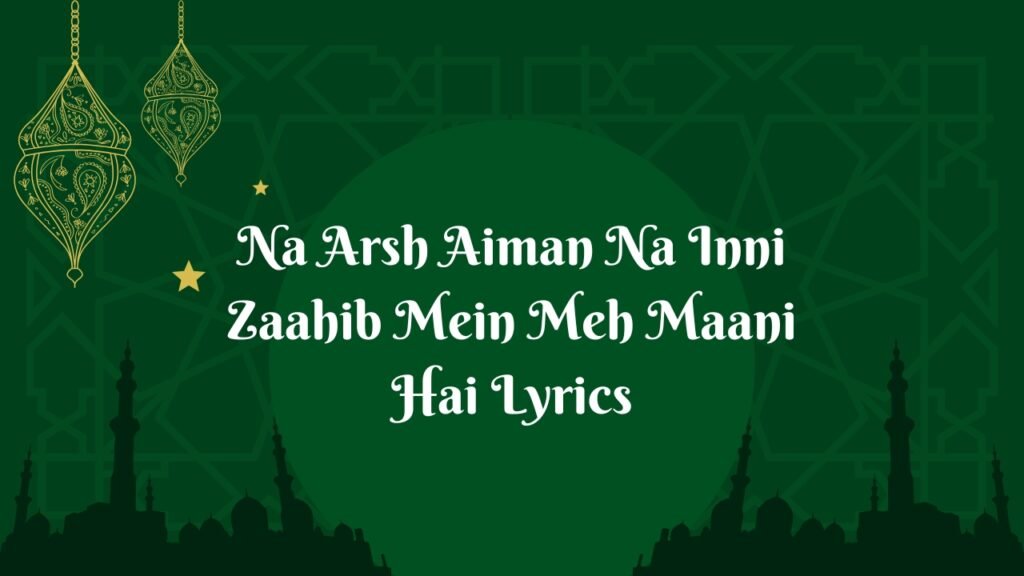 Na Arsh Aiman Na Inni Zaahib Mein Meh Maani Hai Lyrics